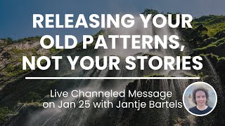 Releasing Your Old Patterns, Not Your Stories (Live Channeled Transmission on Jan 25)