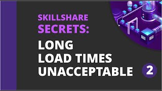 Skillshare Secrets: Long Load Time Are Unacceptable