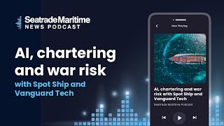 In Conversation: AI, Chartering, and War Risk with Spot Ship and Vanguard Tech