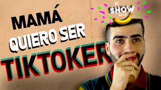 MAMÁ QUIERO SER TIKTOKER