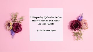 Dr. Danielle Hyles - Whispering Splendor in Our Hearts, Minds and Souls As One People