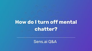 How do I turn off mental chatter?