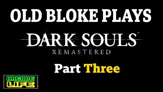 Old bloke plays Dark Souls Remastered | Part Three | The BK rage is real | March 2025