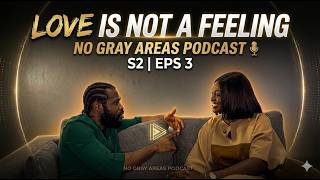 LOVE IS NOT A FEELING | NO GRAY AREAS PODCAST | S2 | EPS 3