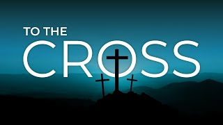 To The Cross, Part 3: "So" what?  3.12.23 Full Service