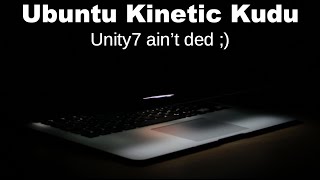 Ubuntu Kinetic Kudu: Unity7 ain’t ded ;)
