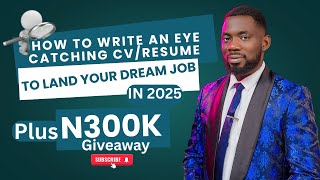 How to write an eye catching CV/Resume  to Land Your Dream Job in 2025  Plus a N300K Giveaway