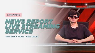 News Report | Live Streaming Service | Swastika Films, New Delhi.