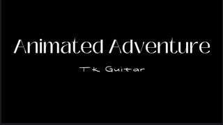 Animated Adventure - Tk Guitar (Not Released Anywhere)