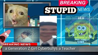 Stupid Breaking News - A Gen Z Girl Cyberbullys a Teacher