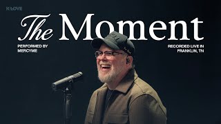 MercyMe - The Moment || Exclusive K-LOVE Performance