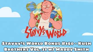 Stavvy's World - Bonus #140 - Kush Brothers Vol. 21 w Maddy Smith