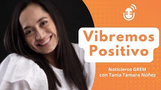 Noticieros GREM - Vibremos positivo con Tania Tamara Núñez