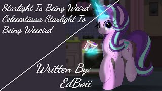 Starlight Is Being Weird - Celeestiaa Starlight Is Being Weeird (Fanfic Reading - Comedy/Random MLP)