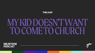 My kids doesnt want to come to church | The Leap