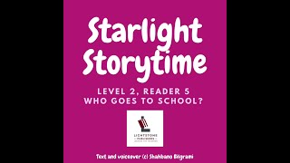 StarlightGradedEnglishReaders. Starlight Storytime. Level 2, Reader 5. WHO GOES TO SCHOOL