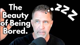 The Beauty and Boldness of Being Bored