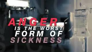 ANGER IS THE WORST FORM OF SICKNESS