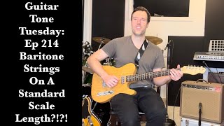 Guitar Tone Tuesday: Ep 214 - Baritone Strings On A Standard Scale Length: Yes Or No??