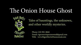 The Onion House Ghost - Rigor Mortis Paranormal Productions