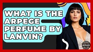 What Is The Arpege Perfume By Lanvin? - Designer Brands Spotlight