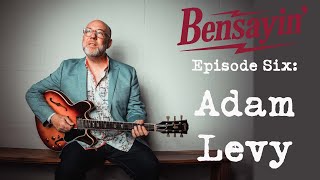 Bensayin' Episode 6: Adam Levy