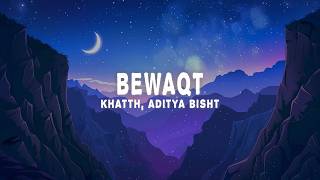 Khatth & Aditya Bisht - Bewaqt (Lyrics)