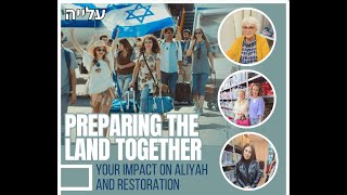 Preparing the Land Together: Your Impact on Aliyah and Restoration