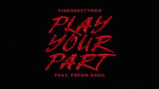 Finesse2Tymes Ft Fredo Bang  - Play Your Part [Official Audio]