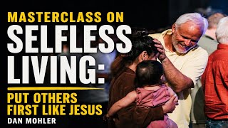 Masterclass on Selfless Living: Put Others First Like Jesus | Dan Mohler