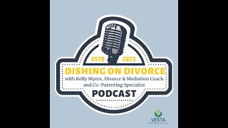 Dishing on Divorce with Kelly Myers, Divorce Coach, Mediator and Co-Parenting Specialist