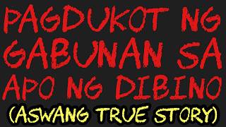 PAGDUKOT NG GABUNAN SA APO NG DIBINO (Aswang True Story)