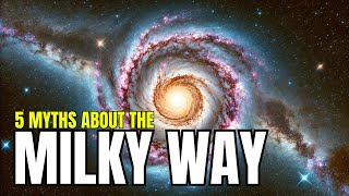 5 Myths About the Milky Way You Still Believe: Debunked