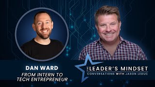 From Intern to Tech Entrepreneur – Dan Ward on The Leader’s Mindset Podcast