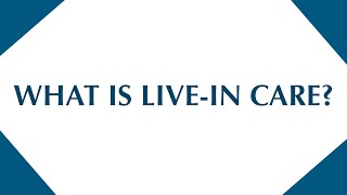 Live-in Care Explained: A Complete Guide to 24/7 Support