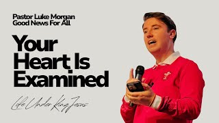 Your Heart Is Examined | Good News For All Series | Pastor Luke Morgan