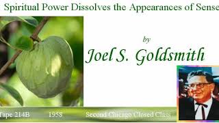 "Spiritual Power Dissolves the Appearances of Sense" Joel S. Goldsmith, 214B