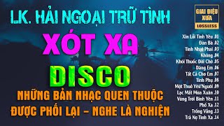 LK HẢI NGOẠI TRỮ TÌNH - DISCO | NHỮNG GIAI ĐIỆU "QUEN THUỘC" ĐƯỢC PHỐI LẠI - NGHE LÀ NGHIỆN