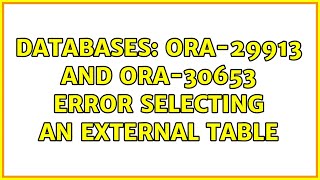 Databases: ORA-29913 and ORA-30653 error selecting an external table
