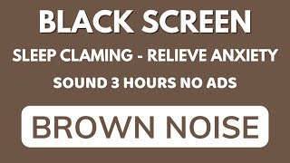 Brown Noise Sound For Claming Sleep - Black Screen In 3 Hours No ADS | Sound To Relieve Anxiety