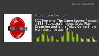PCC Presents  The Game Source Podcast #158  Bethesda's lineup, Cross Play Dreaming and is the Tokyo