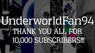 UnderworldFan94 : THANK YOU FOR 10,000 SUBSCRIBERS!