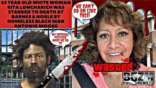 65 y/o White Woman Rita Loncharich Stabbed/Killed at Barnes & Noble By Homeless Black Antonio Moore