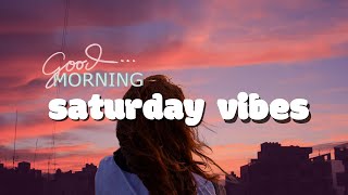 Saturday Vibes ♫ Feeling Good ~🍃 2023 Playlist