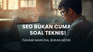 SEO bukan cuma soal teknis — kuncinya ada di cara kita memahami user.
