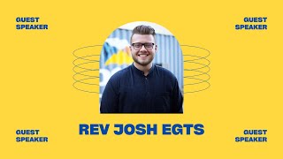 Guest Speaker: Rev Josh Egts