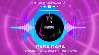 RABA RABA (DJSWING BIG ROOM TECHNO DROP)