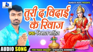 विदाई गीत - Vishal Sahil - तुरी द विदाई के रिवाज | Bhojpuri Vidai Geet | विशाल साहिल