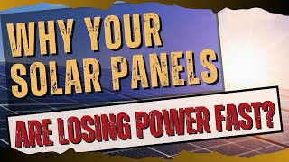 WHY YOUR SOLAR PANELS ARE LOSING POWER FAST?