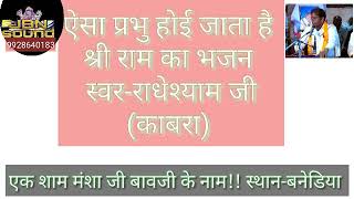 ऐसा प्रभु होई जाता है!! श्री राम जी का भजन!! स्वर-राधेश्याम जी (काबरा वाले) बनेडिया Live